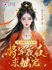 爆改朝堂当女帝，将军夜夜求独宠爆改朝堂当女帝，将军夜夜求独宠