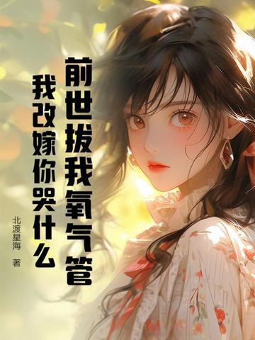 前世拔我氧气管，我改嫁你哭什么前世拔我氧气管，我改嫁你哭什么